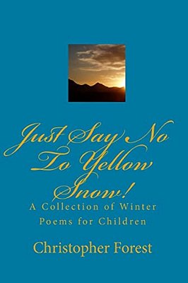 Just Say No To Yellow Snow!: A Collection Of Winter Poems For Children-..