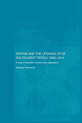 Britain And South-West Persia 1880-1914: A Study In Imperialism And Economic Dependence-..