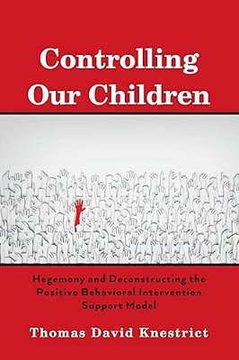 Controlling Our Children: Hegemony And Deconstructing The Positive Behavioral Intervention Support Model-..