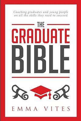 The Graduate Bible: A Coaching Guide For Students And Graduates On How To Stand Out In Today's Competitive Job Market-..