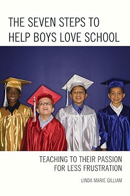Seven Steps To Help Boys Love School: Teaching To Their Passion For Less Frustration-..