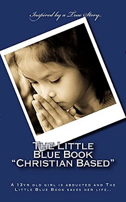 The Little Blue Book "Christian Based": A 13Yr Old Girl Is Abducted And The Little Blue Book Saves Her Life-..