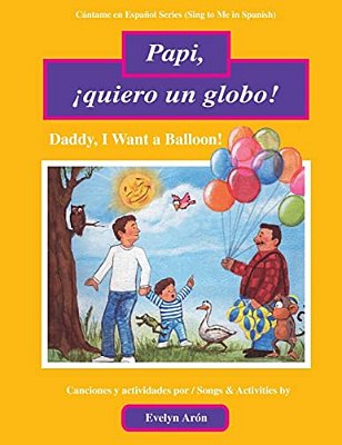 Papi, ¡Quiero Un Globo!: Daddy, I Want A Balloon!-..