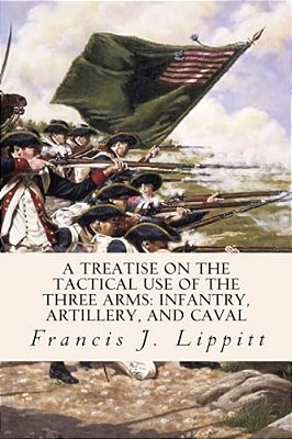 A Treatise On The Tactical Use Of The Three Arms: Infantry, Artillery, And Caval-..