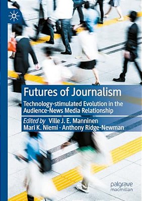 Futures Of Journalism: Technology-Stimulated Evolution In The Audience-News Media Relationship-..
