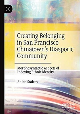 Creating Belonging In San Francisco Chinatown's Diasporic Community: Morphosyntactic Aspects Of Indexing Ethnic Identity-..