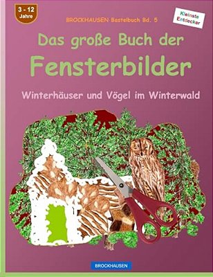 Brockhausen Bastelbuch Bd. 5 - Das Große Buch Der Fensterbilder: Winterhäuser Und Vögel Im Winterwald-..