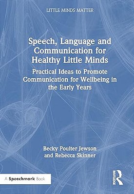 Speech, Language And Communication For Healthy Little Minds: Practical Ideas To Promote Communication For Wellbeing In The Early Years-..