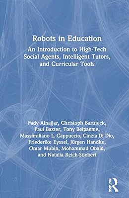 Robots In Education: An Introduction To High-Tech Social Agents, Intelligent Tutors, And Curricular Tools-..