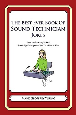 The Best Ever Book Of Sound Technician Jokes: Lots And Lots Of Jokes Specially Repurposed For You-Know-who-..