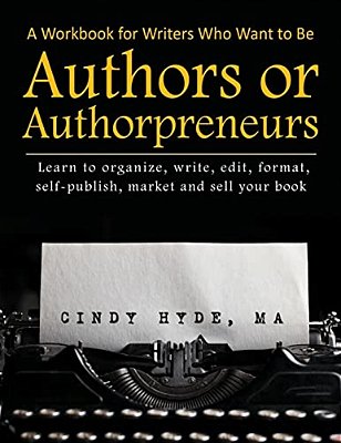 A Workbook For Writers Who Want To Be Authors Or Authorpreneurs: Learn To Organize, Write, Edit, Format, Self-Publish, Market And Sell Your Book. -..