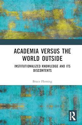 Academia Versus The World Outside: Institutionalized Knowledge And Its Discontents-..
