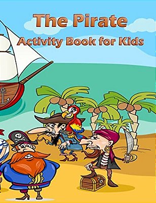 The Pirate Activity Book For Kids:: Many Funny Activites For Kids Ages 3-8 In The Pirate Theme, Dot To Dot, Color By Number, Coloring Pages, Maze, Ho-..