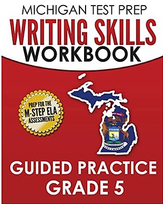 Michigan Test Prep Writing Skills Workbook Guided Practice Grade 5: Preparation For The M-Step English Language Arts Assessments-..