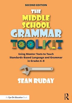 The Middle School Grammar Toolkit: Using Mentor Texts To Teach Standards-Based Language And Grammar In Grades 6-8-..