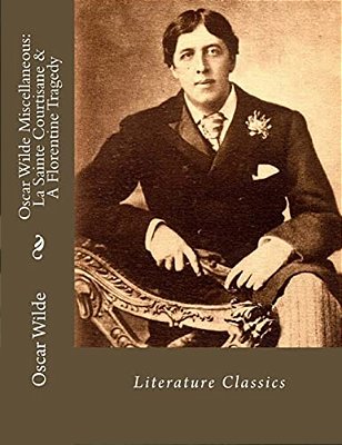 Oscar Wilde Miscellaneous: La Sainte Courtisane & A Florentine Tragedy: Literature Classics-..