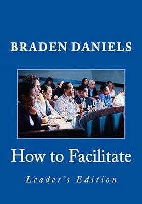 How To Facilitate: Leader's Edition-..