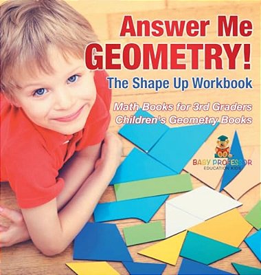Answer Me Geometry! The Shape Up Workbook - Math Books For 3RD Graders Children's Geometry Books-..