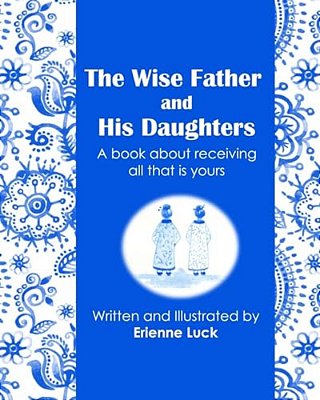 The Wise Father And His Daughters: A Book About Receiving All That Is Yours-..