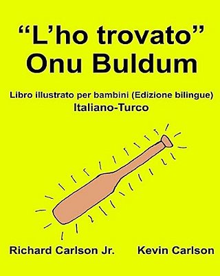 "L'Ho Trovato" Onu Buldum: Libro Illustrato Per Bambini Italiano-Turco (Edizione Bilingue)-..