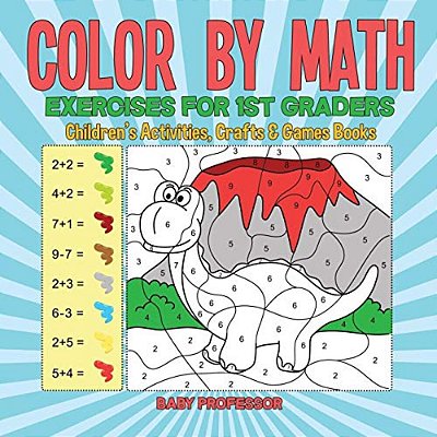 Color By Math Exercises For 1ST Graders Children's Activities, Crafts & Games Books-..