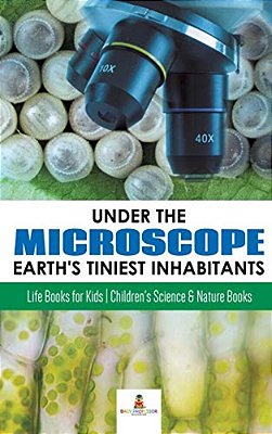 Under The Microscope: Earth's Tiniest Inhabitants: Life Books For Kids Children's Science & Nature Books-..