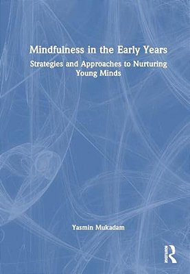 Mindfulness In Early Years: Strategies And Approaches To Nurturing Young Minds-..