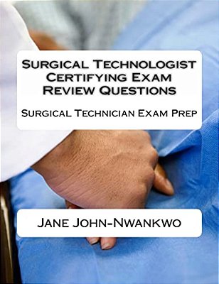 Surgical Technologist Certifying Exam Review Questions: Surgical Technician Exam Prep-..