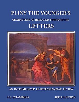 Pliny The Younger's Character As Revealed Through His Letters: An Intermediate Reader/Grammar Review-..