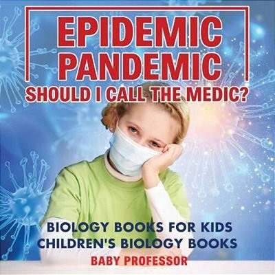 Epidemic, Pandemic, Should I Call The Medic? Biology Books For Kids Children's Biology Books-..
