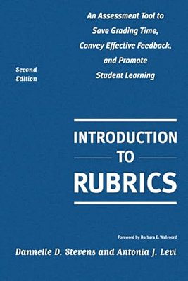 Introduction To Rubrics: An Assessment Tool To Save Grading Time, Convey Effective Feedback, And Promote Student Learning-..