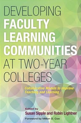 Developing Faculty Learning Communities At Two-Year Colleges: Collaborative Models To Improve Teaching And Learning-..
