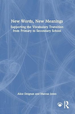 New Words, New Meanings: Supporting The Vocabulary Transition From Primary To Secondary School-..
