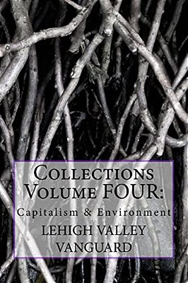Lehigh Valley Vanguard Collections Volume Four: Capitalism & Environment-..