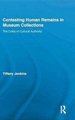 Contesting Human Remains In Museum Collections: The Crisis Of Cultural Authority-..