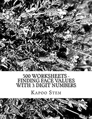 500 Worksheets - Finding Face Values With 3 Digit Numbers: Math Practice Workbook-..