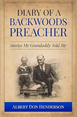 Diary Of A Backwoods Preacher: Stories My Granddaddy Told Me Including Civil War Stories-..