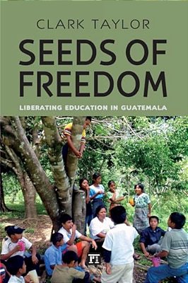 Seeds Of Freedom: Liberating Education In Guatemala-..