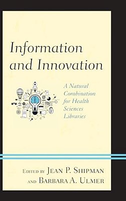 Information And Innovation: A Natural Combination For Health Sciences Libraries-..