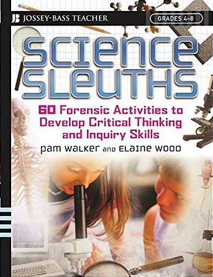 Science Sleuths: 60 Forensic Activities To Develop Critical Thinking And Inquiry Skills, Grades 4 - 8-..