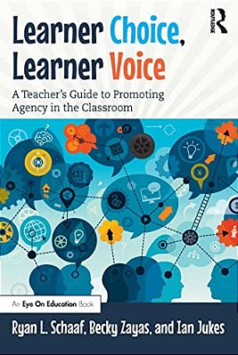 Learner Choice, Learner Voice: A Teacher's Guide To Promoting Agency In The Classroom-..