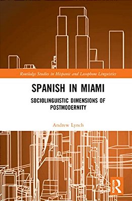 Spanish In Miami: Sociolinguistic Dimensions Of Postmodernity-..