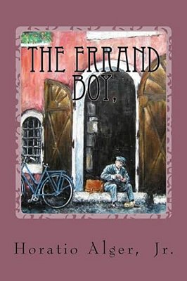 The Errand Boy, Or, How Phil Brent Won Success Horatio Alger, Jr. -..