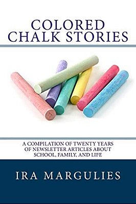 Colored Chalk Stories: A Compilation Of Twenty Years Of Newsletter Articles About School, Family, And Life-..