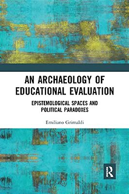 An Archaeology Of Educational Evaluation: Epistemological Spaces And Political Paradoxes-..