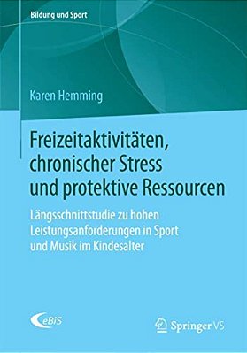 Freizeitaktivitäten, Chronischer Stress Und Protektive Ressourcen: Längsschnittstudie Zu Hohen Leistungsanforderungen In Sport Und Musik Im Kindesalte-..