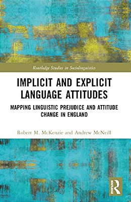 Implicit And Explicit Language Attitudes: Mapping Linguistic Prejudice And Attitude Change In England-..