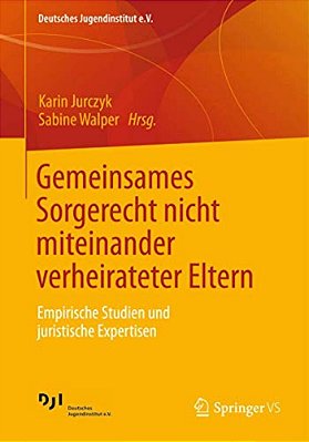 Gemeinsames Sorgerecht Nicht Miteinander Verheirateter Eltern: Empirische Studien Und Juristische Expertisen-..