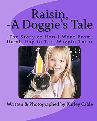 Raisin, A Doggie's Tale: The Story Of How I Went From Dumb-Dog To Tail-Waggin' Tutor-..