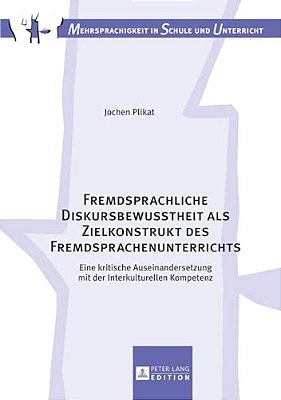 Fremdsprachliche Diskursbewusstheit Als Zielkonstrukt Des Fremdsprachenunterrichts: Eine Kritische Auseinandersetzung Mit Der Interkulturellen Kompete-..